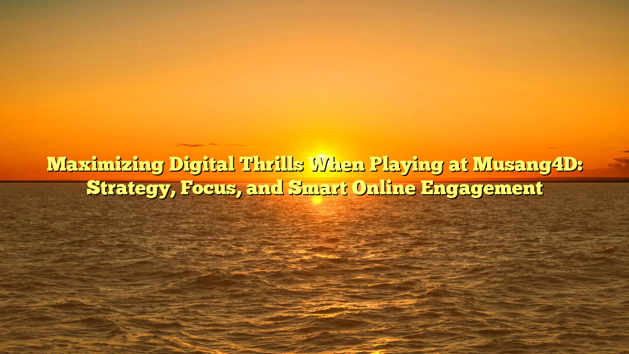 Maximizing Digital Thrills When Playing at Musang4D: Strategy, Focus, and Smart Online Engagement