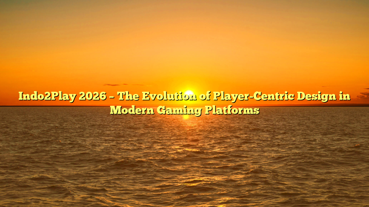 Indo2Play 2026 – The Evolution of Player-Centric Design in Modern Gaming Platforms