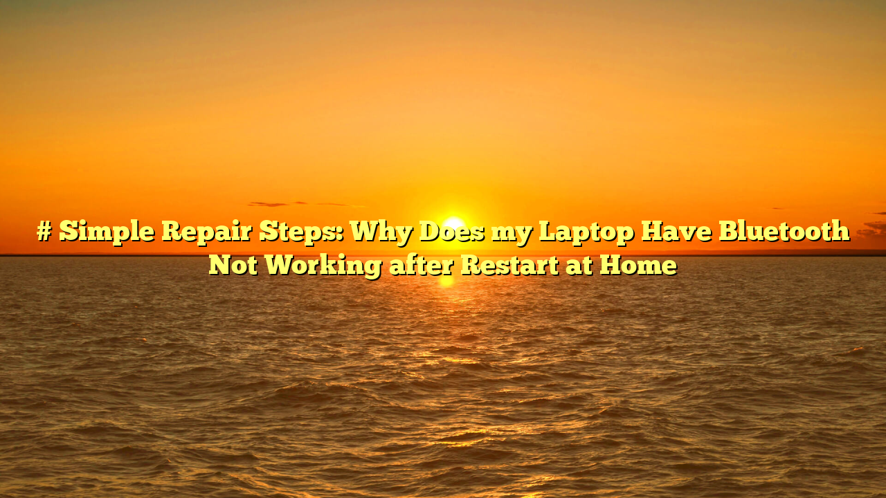 # Simple Repair Steps: Why Does my Laptop Have Bluetooth Not Working after Restart at Home