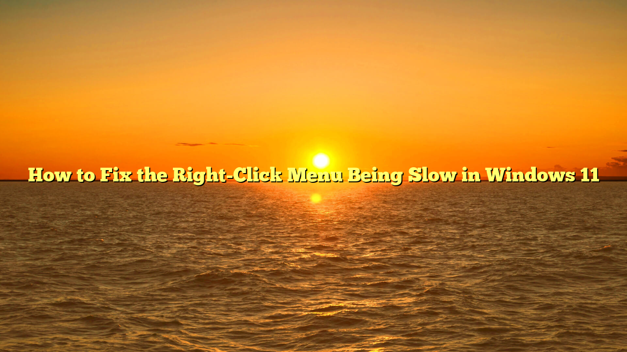 How to Fix the Right-Click Menu Being Slow in Windows 11