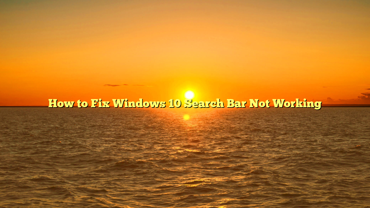 How to Fix Windows 10 Search Bar Not Working